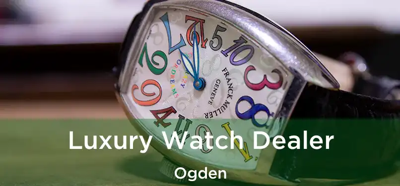  Luxury Watch Dealer Ogden